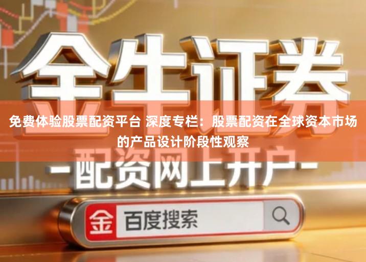 免费体验股票配资平台 深度专栏：股票配资在全球资本市场的产品设计阶段性观察