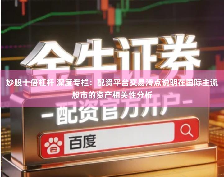 炒股十倍杠杆 深度专栏：配资平台交易滑点说明在国际主流股市的资产相关性分析